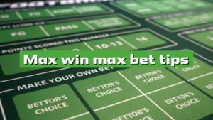 Max win max bet tips