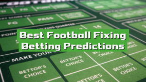 Best Football Fixing Betting Predictions