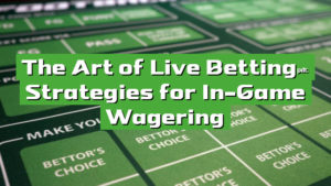 The Art of Live Betting: Strategies for In-Game Wagering