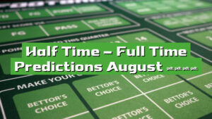 Half Time – Full Time Predictions August 2024