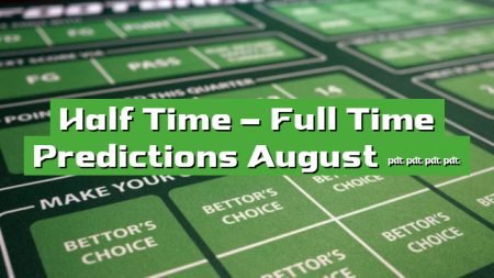 Half Time – Full Time Predictions August 2023