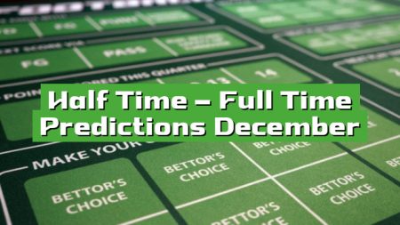 Half Time – Full Time Predictions December