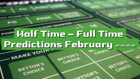 Half Time – Full Time Predictions February 2023
