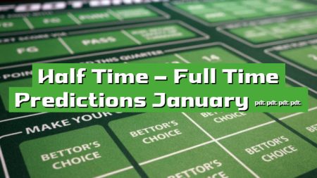 Half Time – Full Time Predictions January 2024