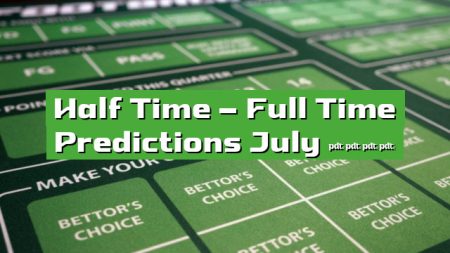 Half Time – Full Time Predictions July 2023