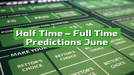 Half Time – Full Time Predictions June
