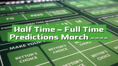 Half Time – Full Time Predictions March 2023