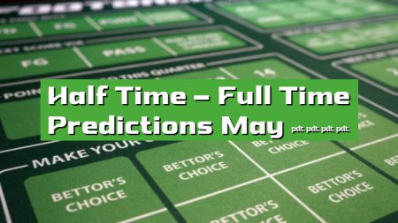Half Time – Full Time Predictions May 2023